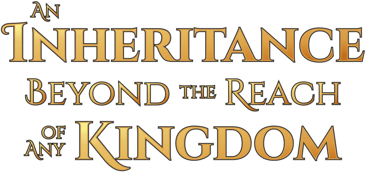 Introduction: An Inheritance Beyond the Reach of Any Kingdom